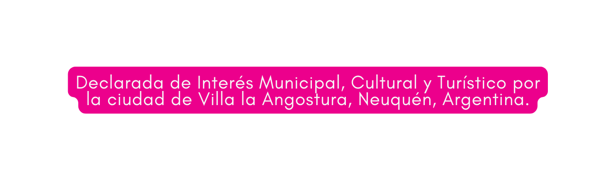 Declarada de Interés Municipal Cultural y Turístico por la ciudad de Villa la Angostura Neuquén Argentina